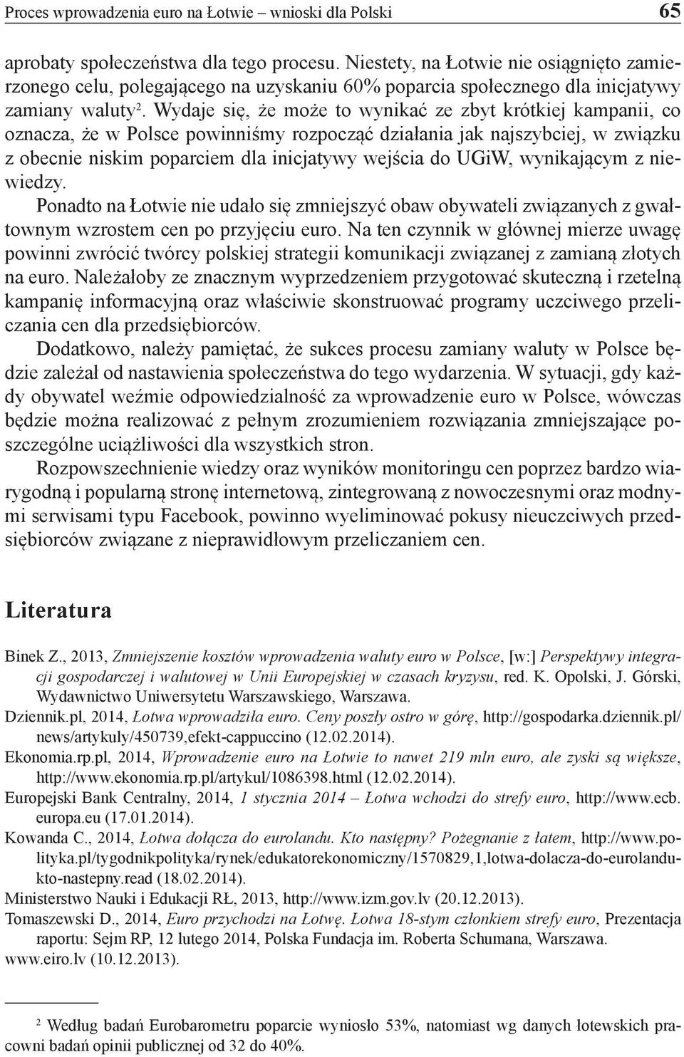 Wydaje się, że może to wynikać ze zbyt krótkiej kampanii, co oznacza, że w Polsce powinniśmy rozpocząć działania jak najszybciej, w związku z obecnie niskim poparciem dla inicjatywy wejścia do UGiW,