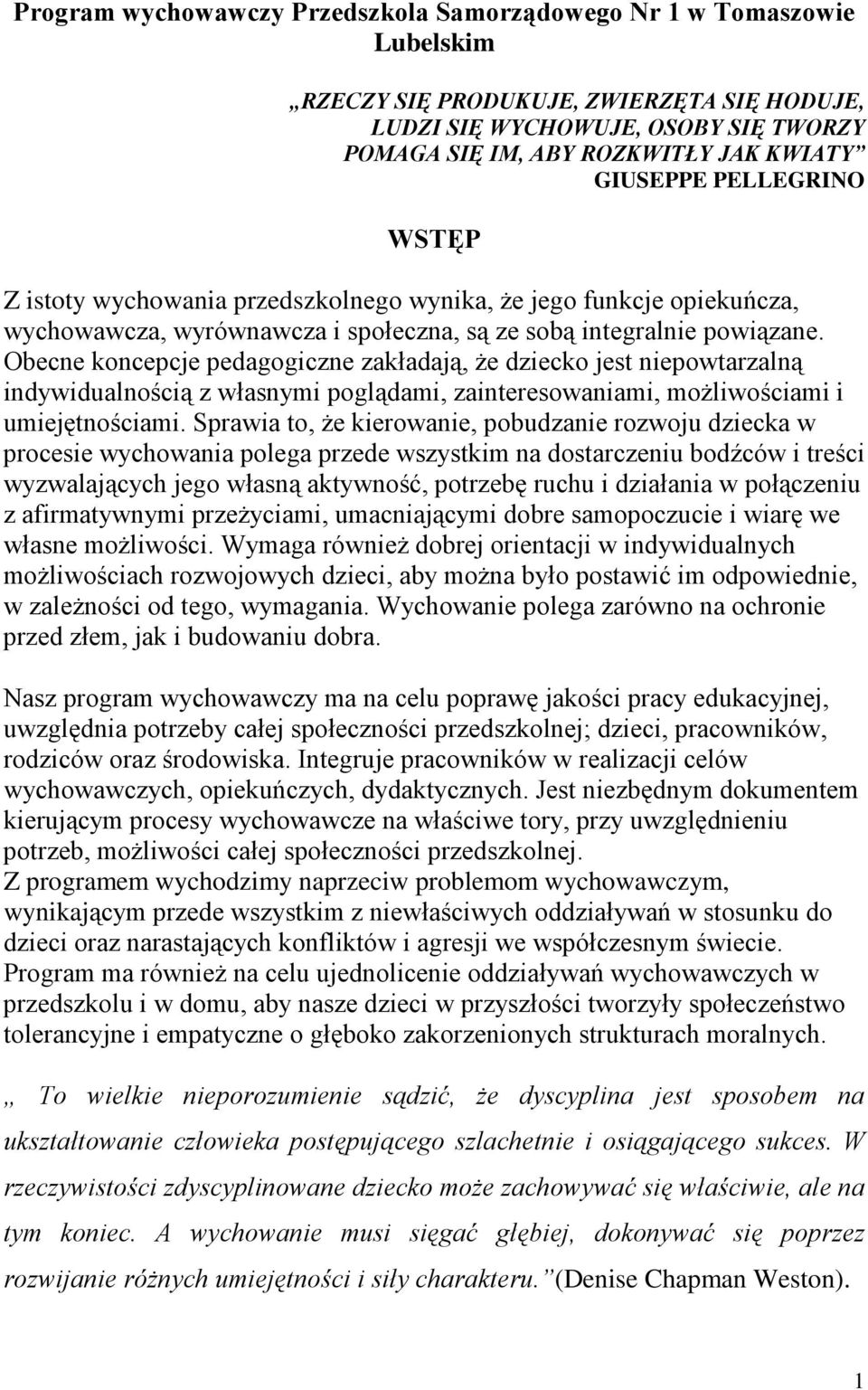 Obecne koncepcje pedagogiczne zakładają, Ŝe dziecko jest niepowtarzalną indywidualnością z własnymi poglądami, zainteresowaniami, moŝliwościami i umiejętnościami.