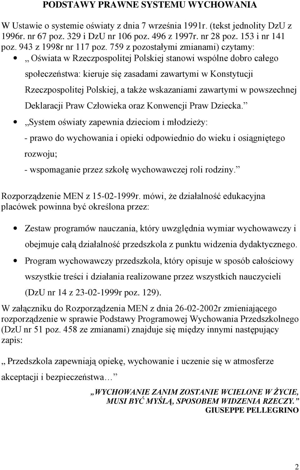 759 z pozostałymi zmianami) czytamy: Oświata w Rzeczpospolitej Polskiej stanowi wspólne dobro całego społeczeństwa: kieruje się zasadami zawartymi w Konstytucji Rzeczpospolitej Polskiej, a takŝe