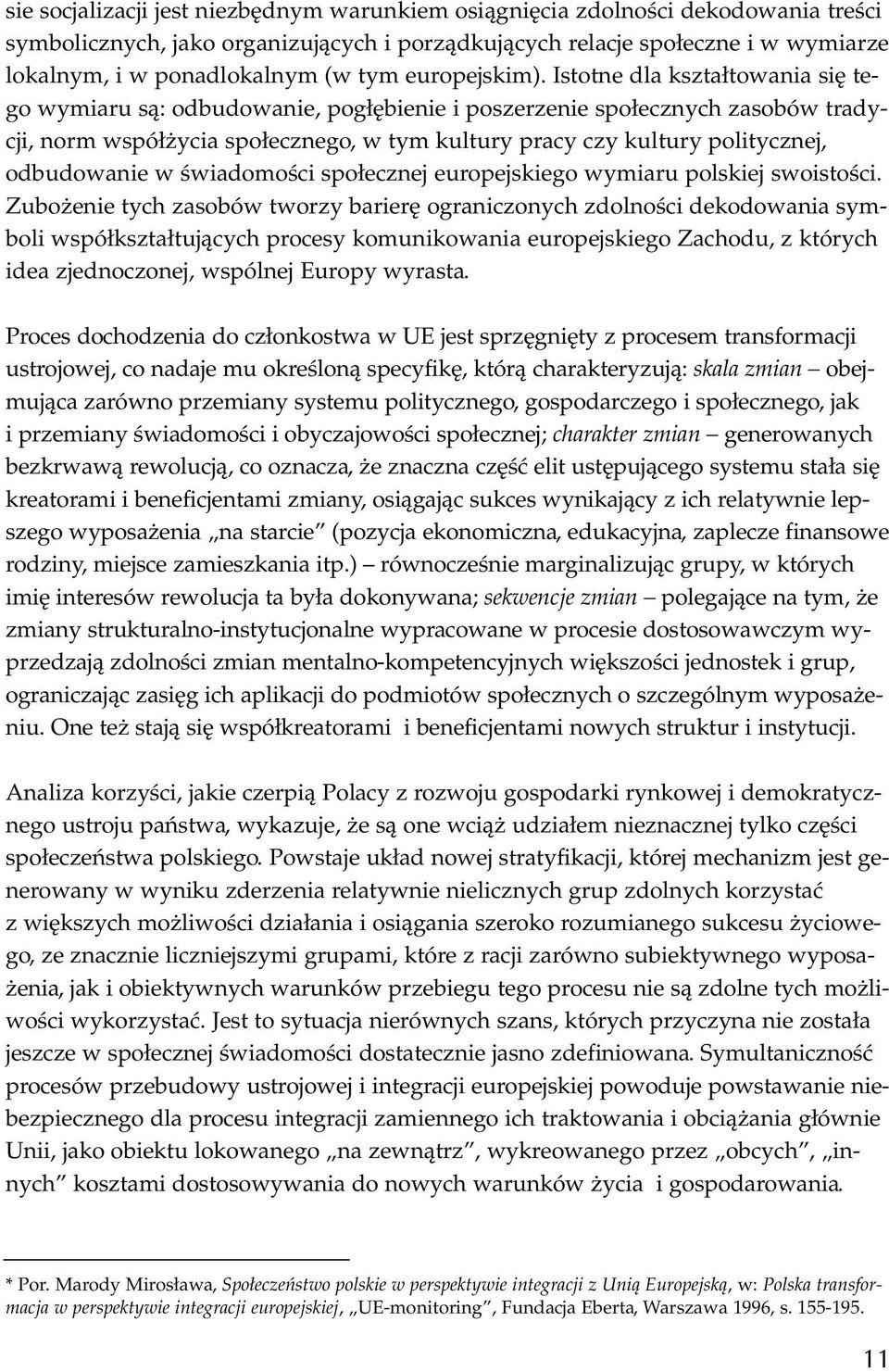 Istotne dla kształtowania się tego wymiaru są: odbudowanie, pogłębienie i poszerzenie społecznych zasobów tradycji, norm współżycia społecznego, w tym kultury pracy czy kultury politycznej,