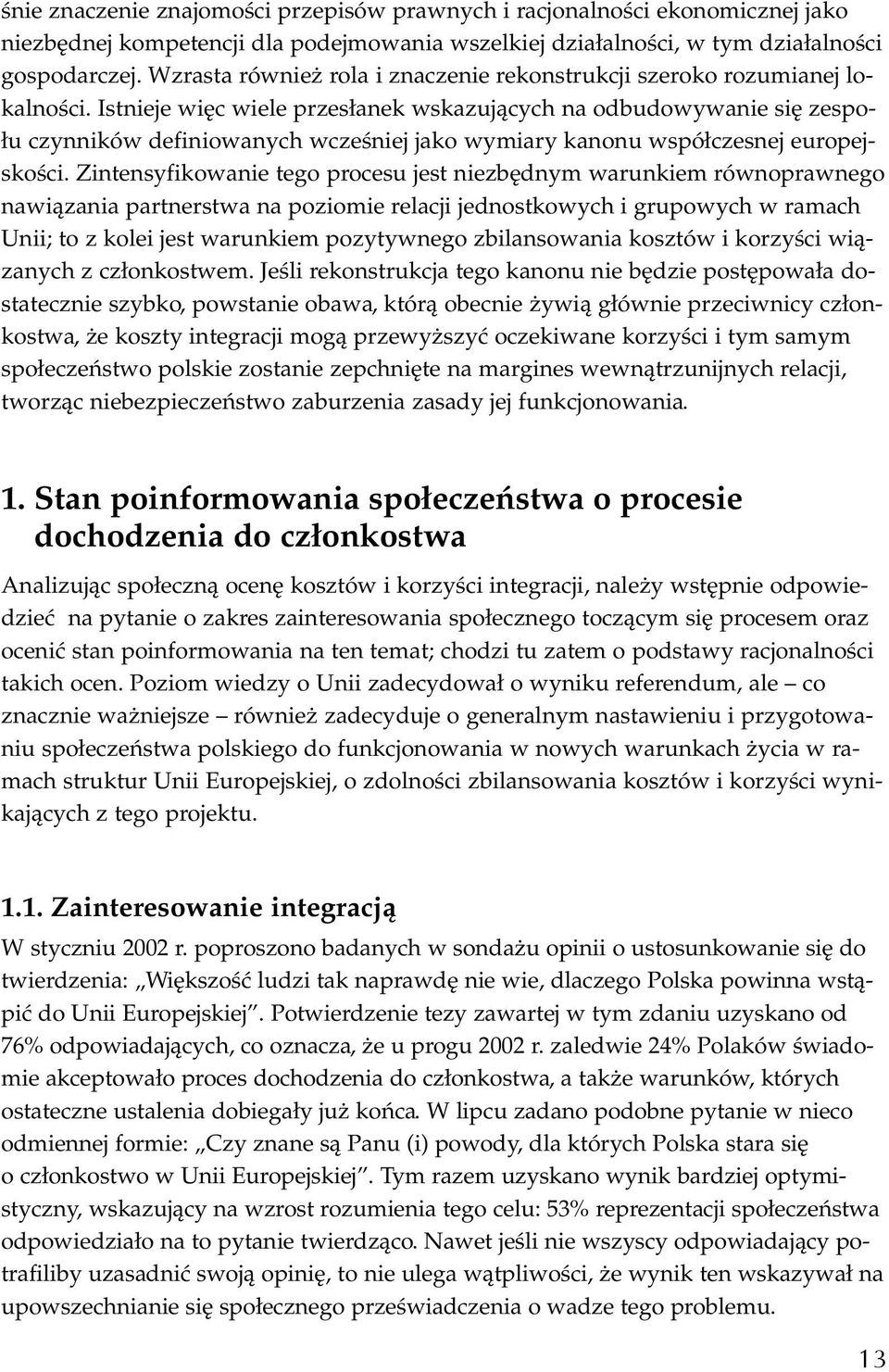 Istnieje więc wiele przesłanek wskazujących na odbudowywanie się zespołu czynników definiowanych wcześniej jako wymiary kanonu współczesnej europejskości.