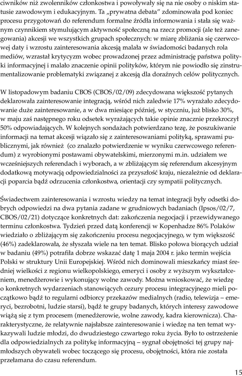 zanegowania) akcesji we wszystkich grupach społecznych: w miarę zbliżania się czerwcowej daty i wzrostu zainteresowania akcesją malała w świadomości badanych rola mediów, wzrastał krytycyzm wobec