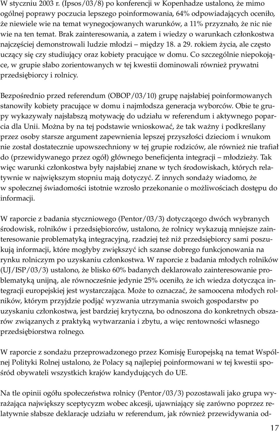 przyznało, że nic nie wie na ten temat. Brak zainteresowania, a zatem i wiedzy o warunkach członkostwa najczęściej demonstrowali ludzie młodzi między 18. a 29.