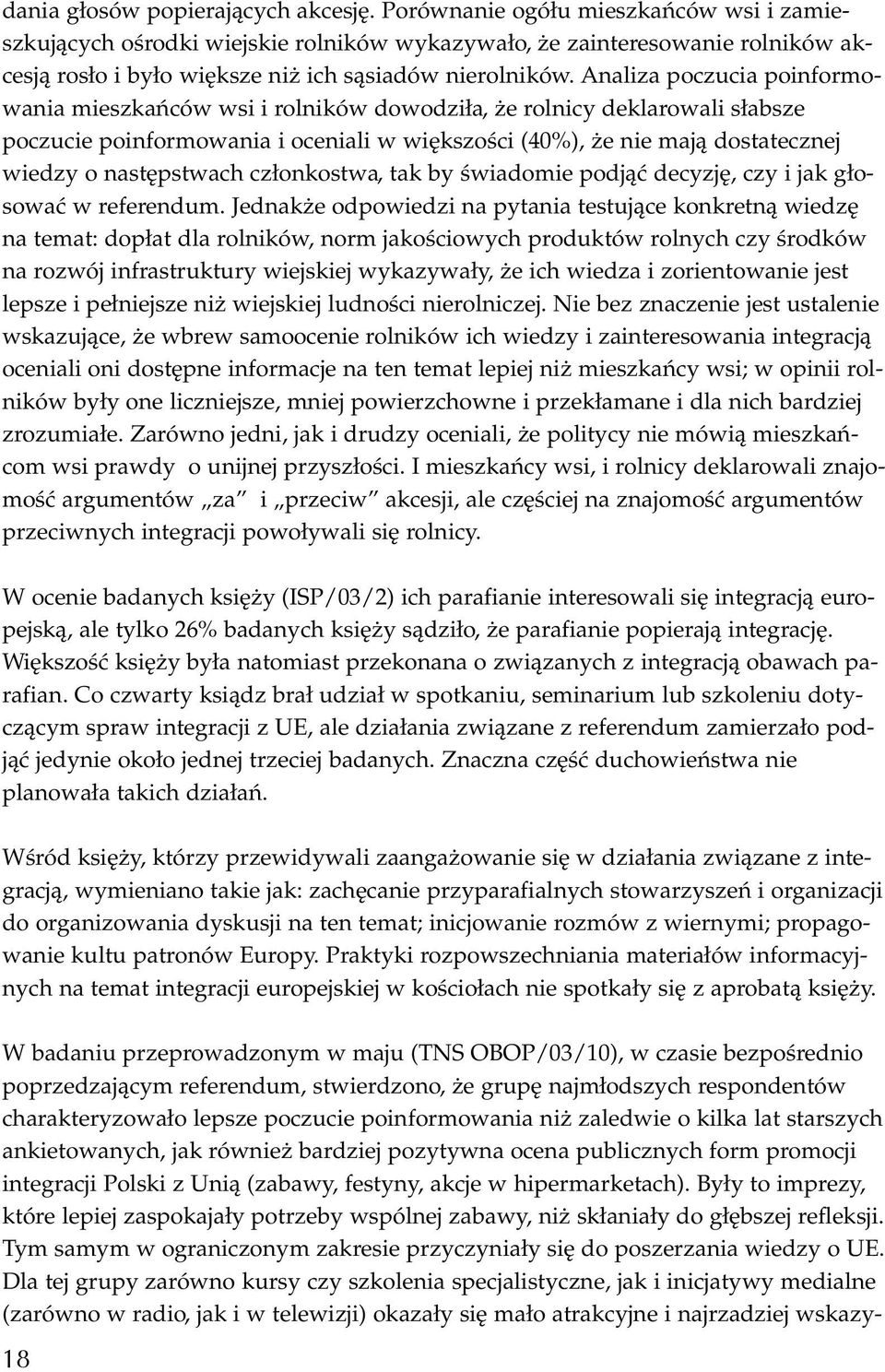 Analiza poczucia poinformowania mieszkańców wsi i rolników dowodziła, że rolnicy deklarowali słabsze poczucie poinformowania i oceniali w większości (40%), że nie mają dostatecznej wiedzy o