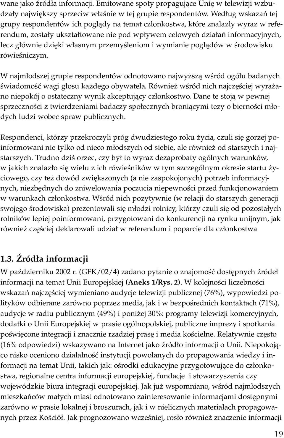 własnym przemyśleniom i wymianie poglądów w środowisku rówieśniczym. W najmłodszej grupie respondentów odnotowano najwyższą wśród ogółu badanych świadomość wagi głosu każdego obywatela.