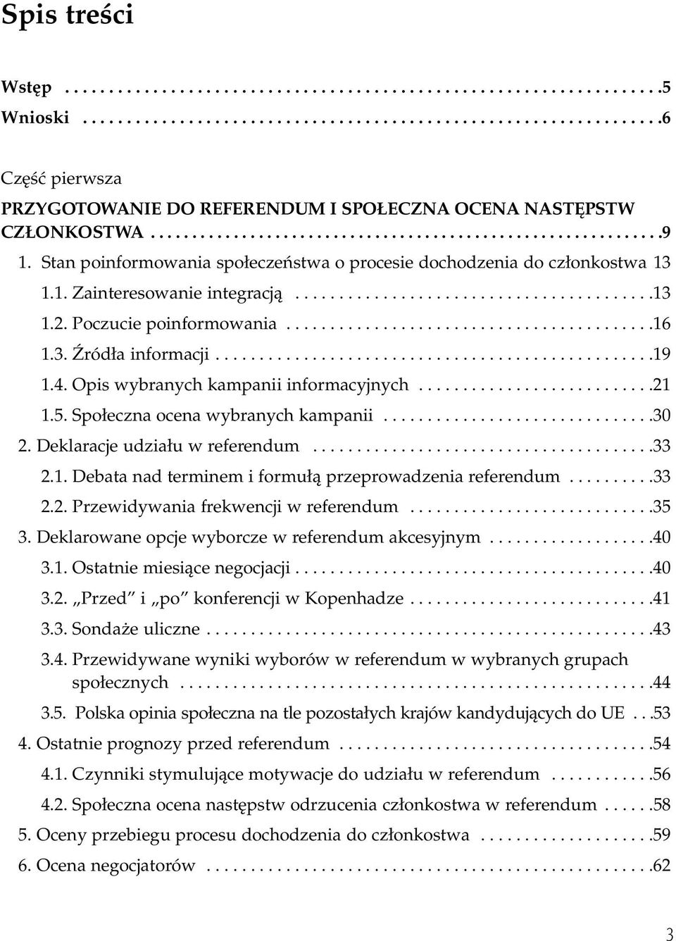 Poczucie poinformowania..........................................16 1.3. Źródła informacji..................................................19 1.4. Opis wybranych kampanii informacyjnych...........................21 1.