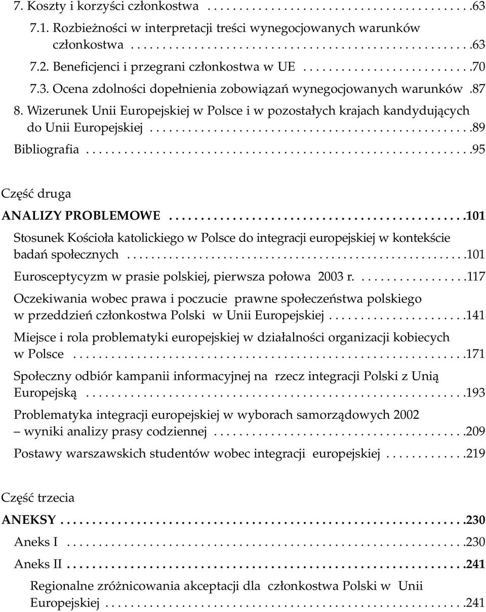 Wizerunek Unii Europejskiej w Polsce i w pozostałych krajach kandydujących do Unii Europejskiej...................................................89 Bibliografia.............................................................95 Część druga ANALIZY PROBLEMOWE.