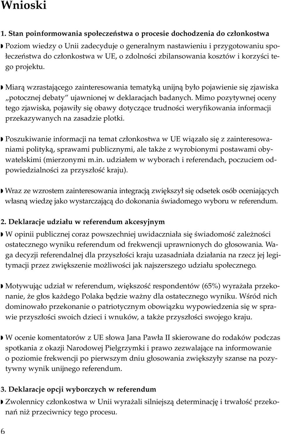 zbilansowania kosztów i korzyści tego projektu. Miarą wzrastającego zainteresowania tematyką unijną było pojawienie się zjawiska potocznej debaty ujawnionej w deklaracjach badanych.