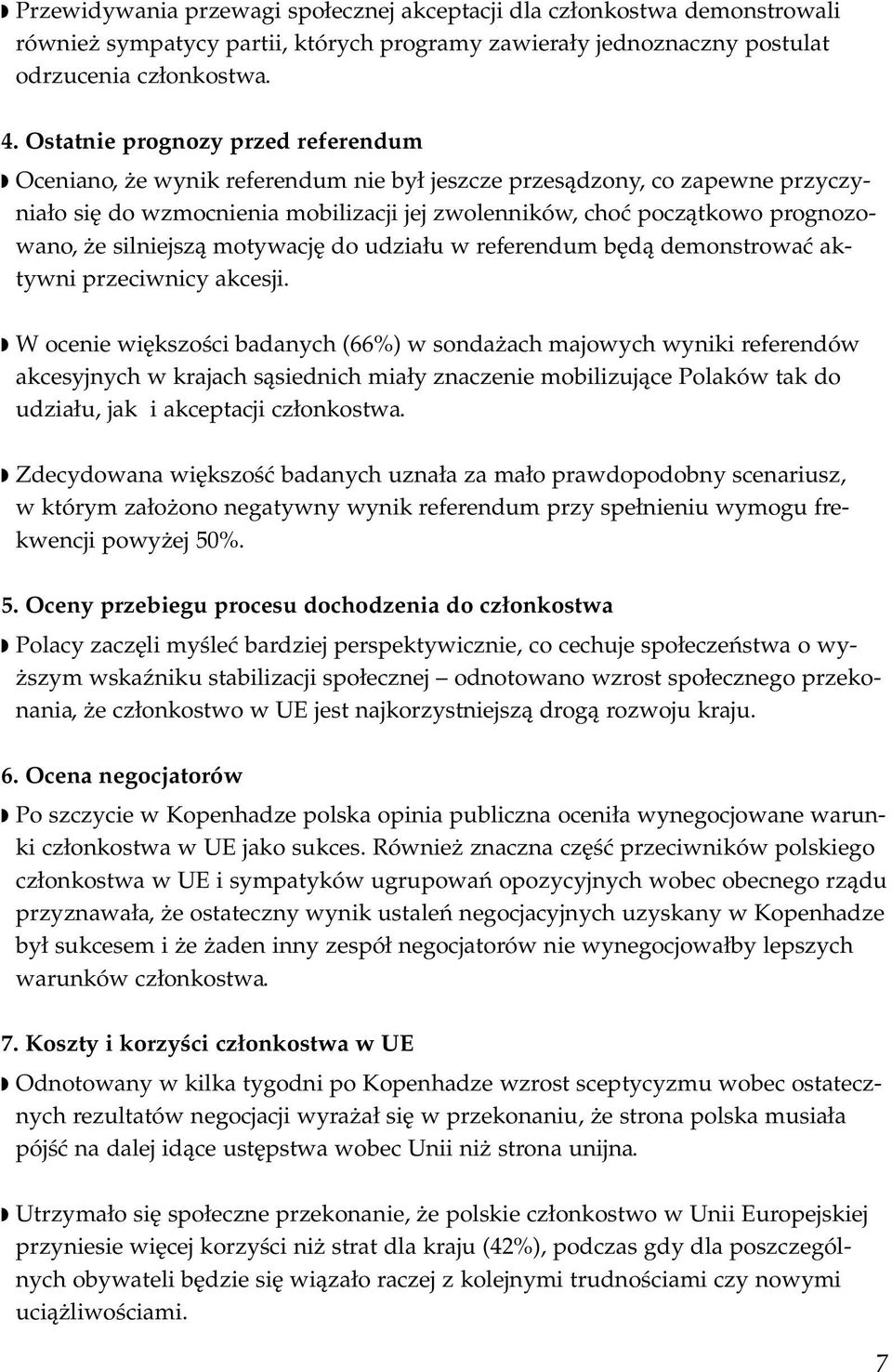 silniejszą motywację do udziału w referendum będą demonstrować aktywni przeciwnicy akcesji.