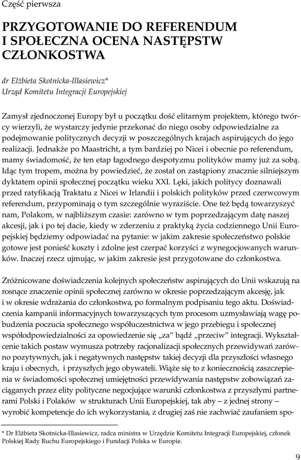 realizacji. Jednakże po Maastricht, a tym bardziej po Nicei i obecnie po referendum, mamy świadomość, że ten etap łagodnego despotyzmu polityków mamy już za sobą.