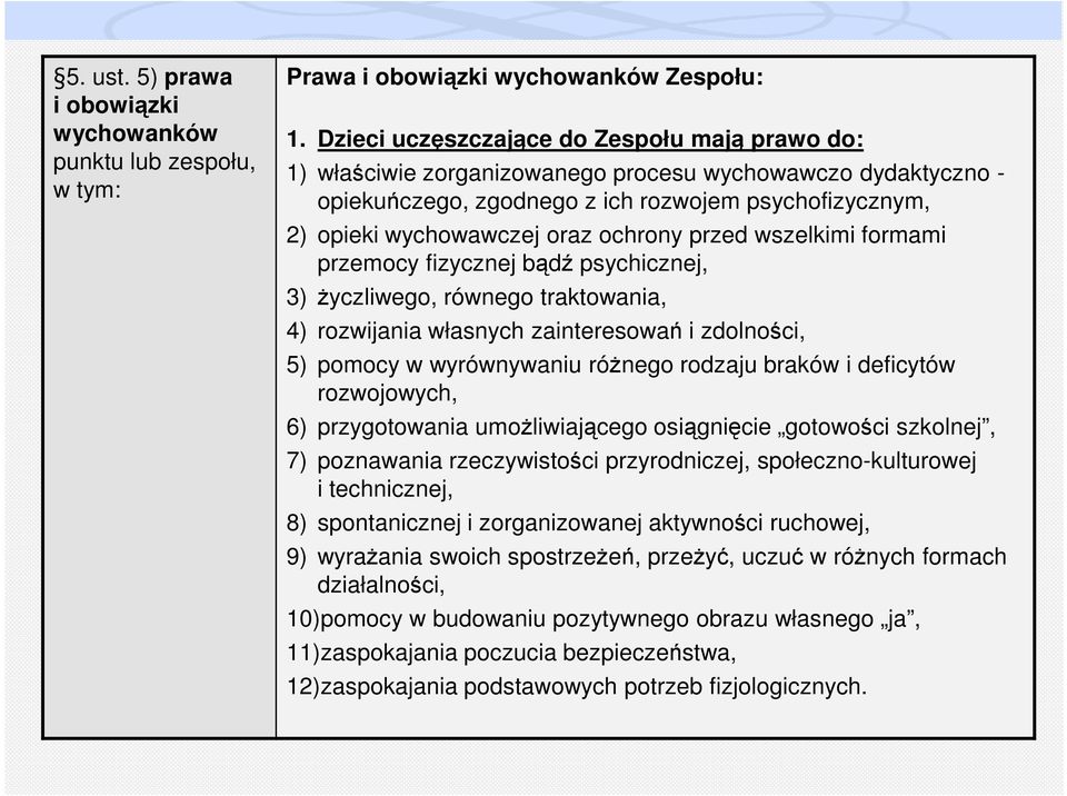 ochrony przed wszelkimi formami przemocy fizycznej bądź psychicznej, 3) Ŝyczliwego, równego traktowania, 4) rozwijania własnych zainteresowań i zdolności, 5) pomocy w wyrównywaniu róŝnego rodzaju