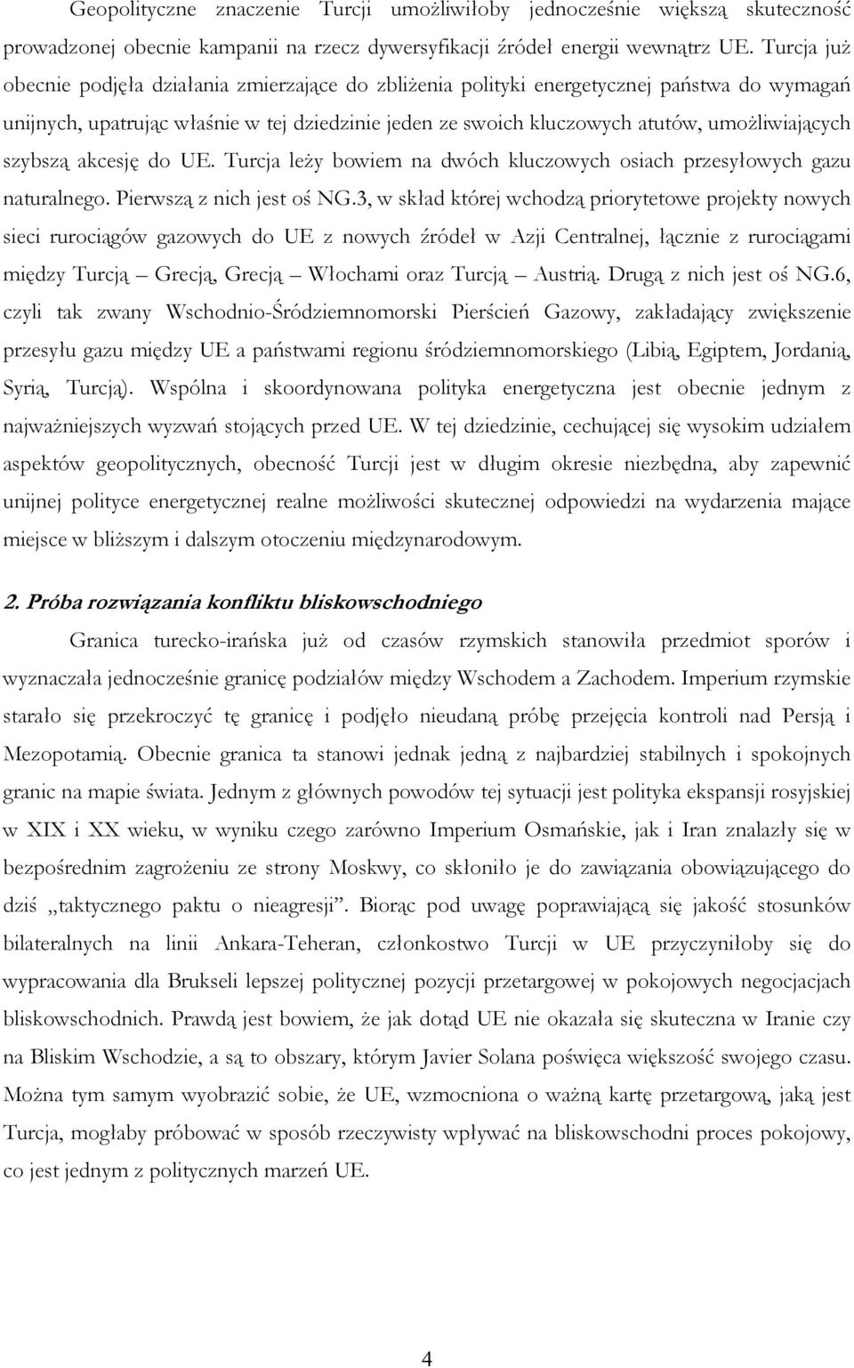 szybszą akcesję do UE. Turcja leŝy bowiem na dwóch kluczowych osiach przesyłowych gazu naturalnego. Pierwszą z nich jest oś NG.