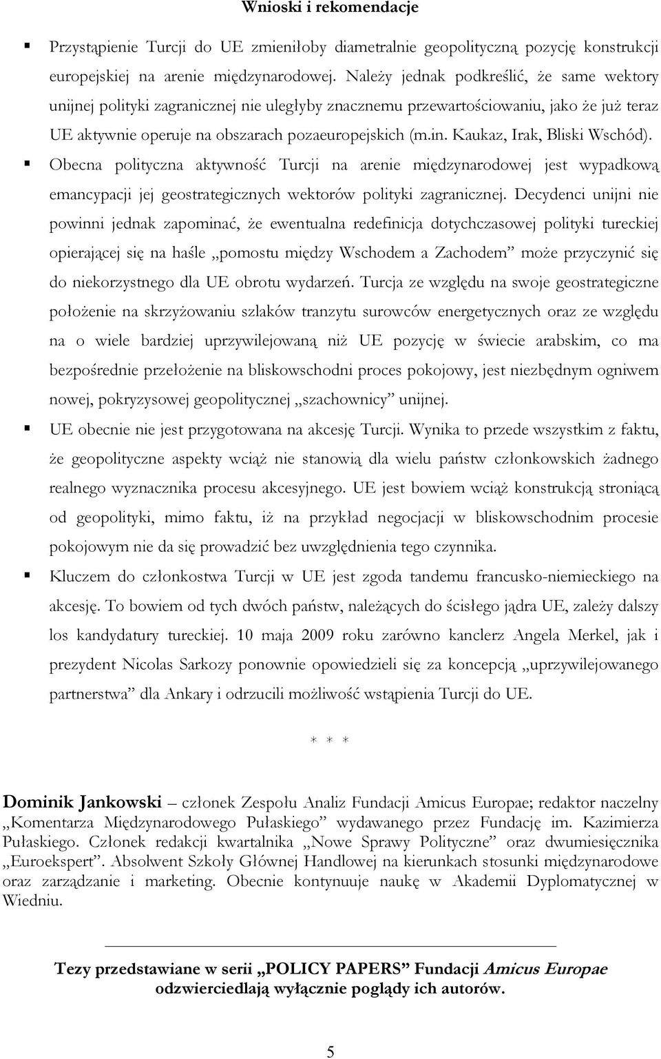 Kaukaz, Irak, Bliski Wschód). Obecna polityczna aktywność Turcji na arenie międzynarodowej jest wypadkową emancypacji jej geostrategicznych wektorów polityki zagranicznej.