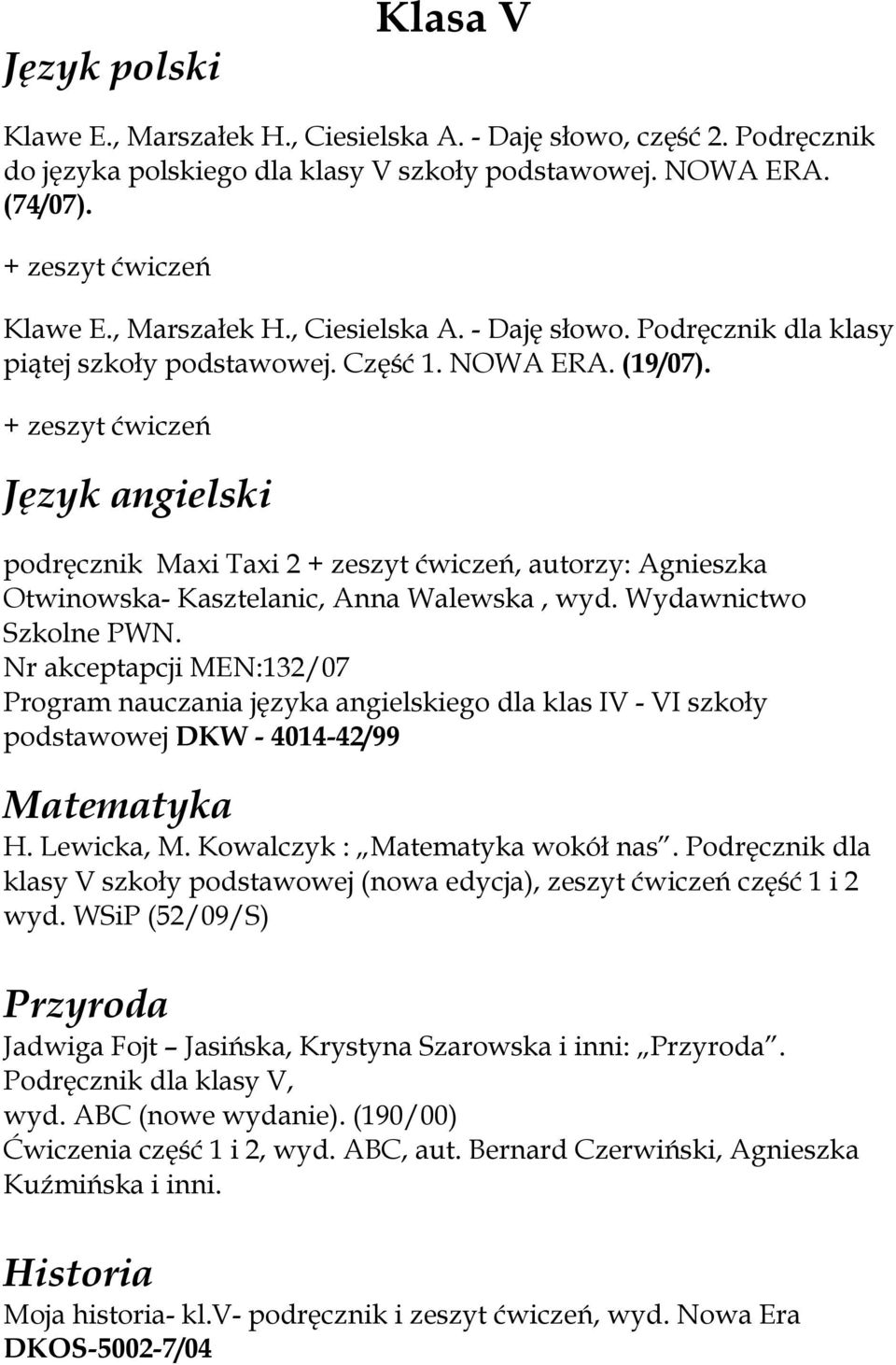 + zeszyt ćwiczeń Język angielski podręcznik Maxi Taxi 2 + zeszyt ćwiczeń, autorzy: Agnieszka Otwinowska- Kasztelanic, Anna Walewska, wyd. Wydawnictwo Szkolne PWN.