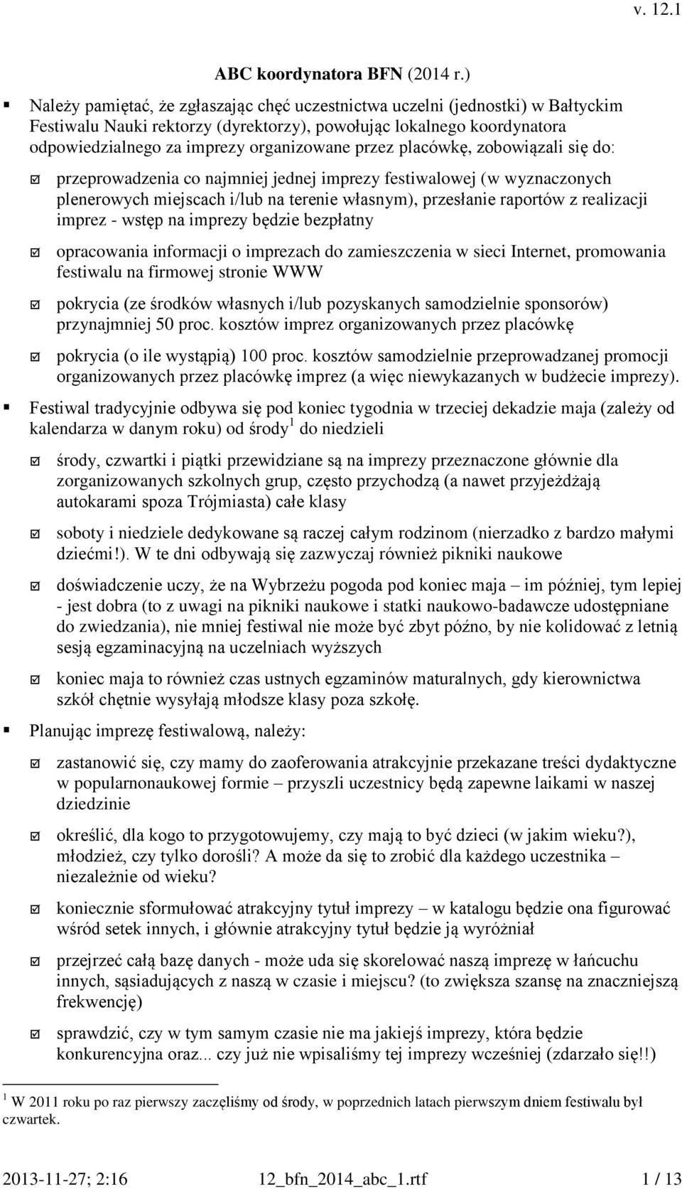 zbwiązali się d: przeprwadzenia c najmniej jednej imprezy festiwalwej (w wyznacznych plenerwych miejscach i/lub na terenie własnym), przesłanie raprtów z realizacji imprez - wstęp na imprezy będzie