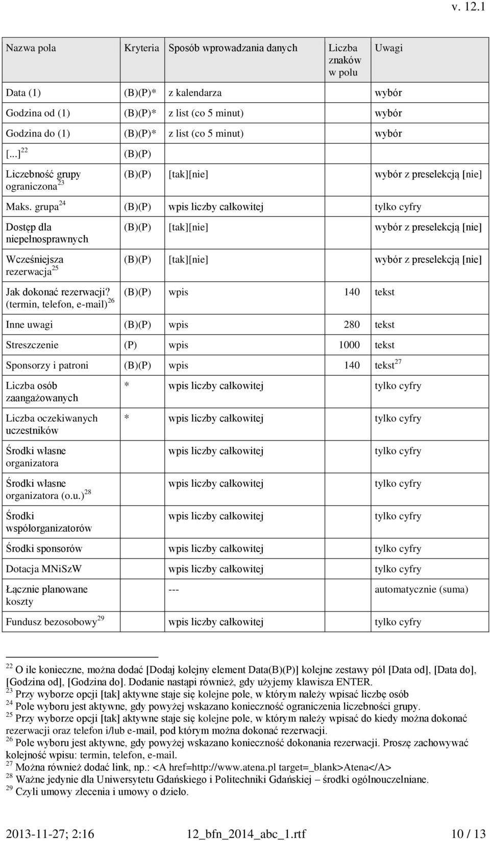 grupa 24 (B)(P) wpis liczby całkwitej tylk cyfry Dstęp dla niepełnsprawnych (B)(P) [tak][nie] wybór z preselekcją [nie] Wcześniejsza (B)(P) [tak][nie] wybór z preselekcją [nie] rezerwacja 25 Jak