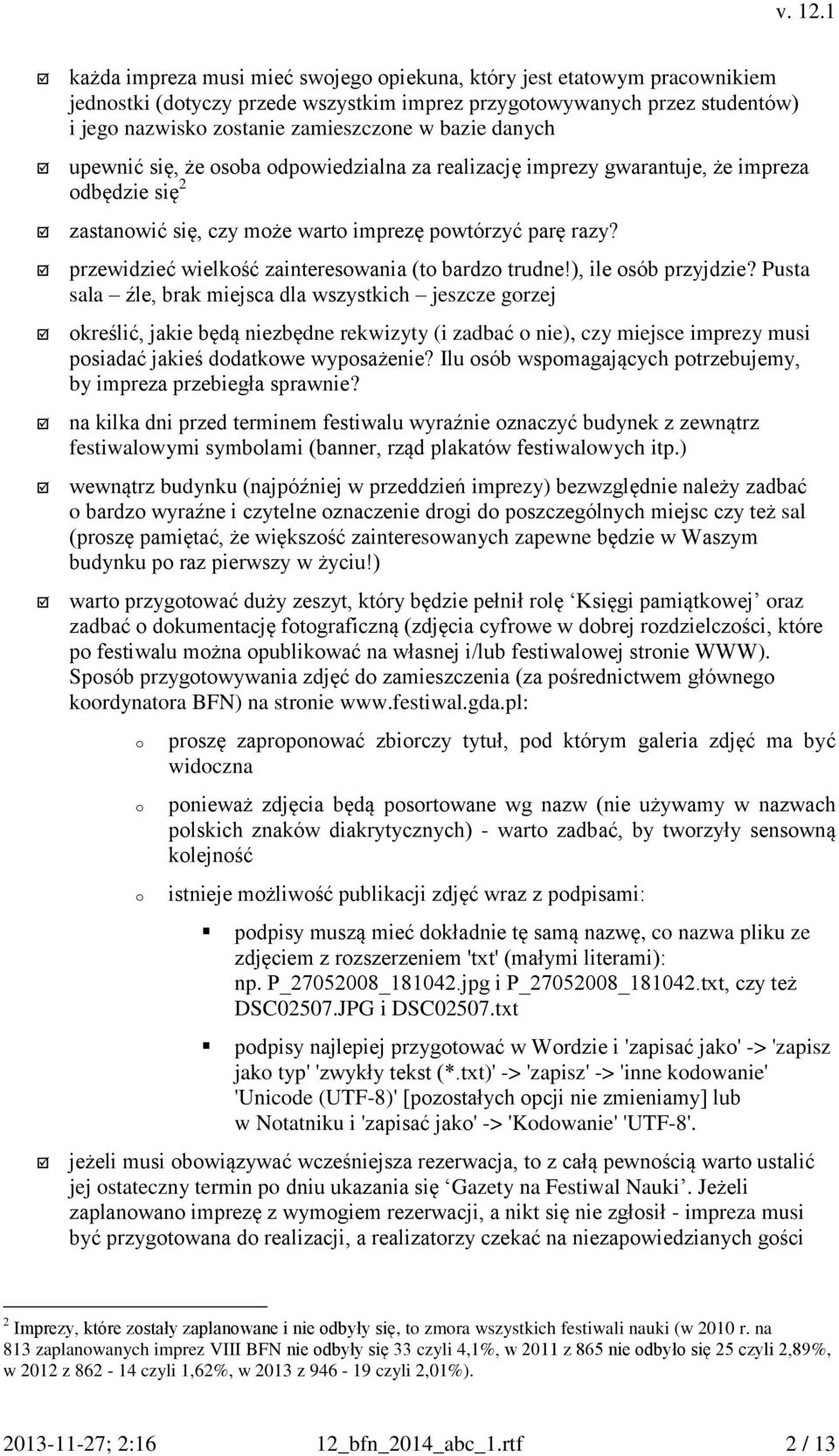 ), ile sób przyjdzie? Pusta sala źle, brak miejsca dla wszystkich jeszcze grzej kreślić, jakie będą niezbędne rekwizyty (i zadbać nie), czy miejsce imprezy musi psiadać jakieś ddatkwe wypsażenie?