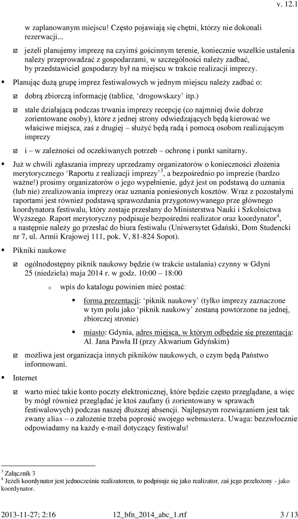 trakcie realizacji imprezy. Planując dużą grupę imprez festiwalwych w jednym miejscu należy zadbać : dbrą zbirczą infrmację (tablice, drgwskazy itp.