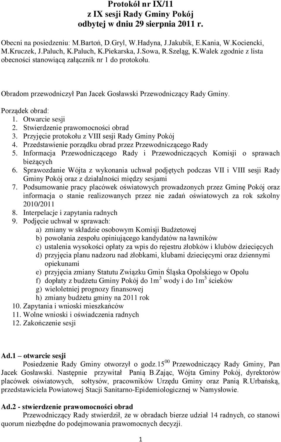 Otwarcie sesji 2. Stwierdzenie prawomocności obrad 3. Przyjęcie protokołu z VIII sesji Rady Gminy Pokój 4. Przedstawienie porządku obrad przez Przewodniczącego Rady 5.