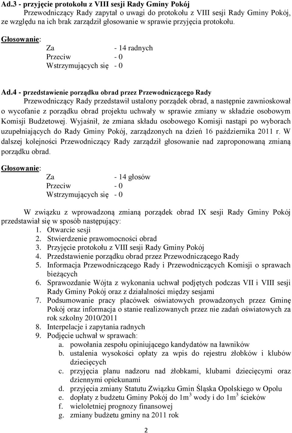 4 - przedstawienie porządku obrad przez Przewodniczącego Rady Przewodniczący Rady przedstawił ustalony porządek obrad, a następnie zawnioskował o wycofanie z porządku obrad projektu uchwały w sprawie