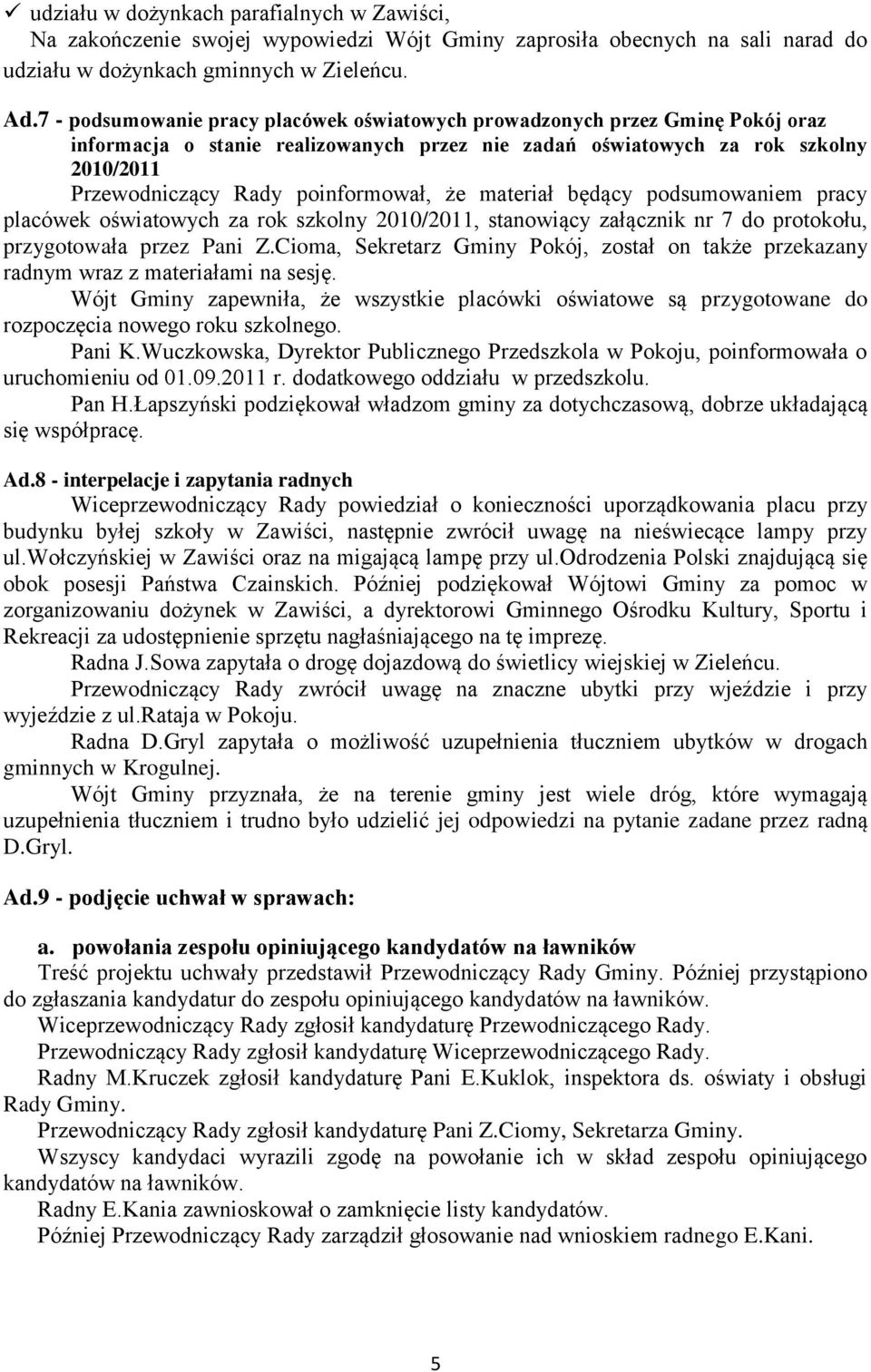 poinformował, że materiał będący podsumowaniem pracy placówek oświatowych za rok szkolny 2010/2011, stanowiący załącznik nr 7 do protokołu, przygotowała przez Pani Z.