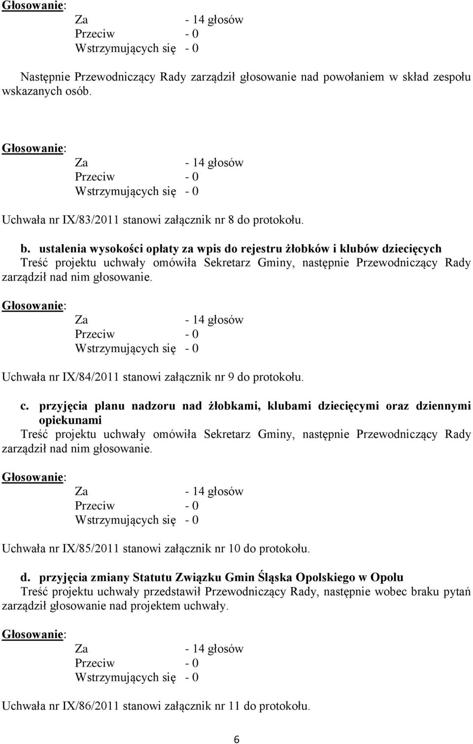 Uchwała nr IX/84/2011 stanowi załącznik nr 9 do protokołu. c.