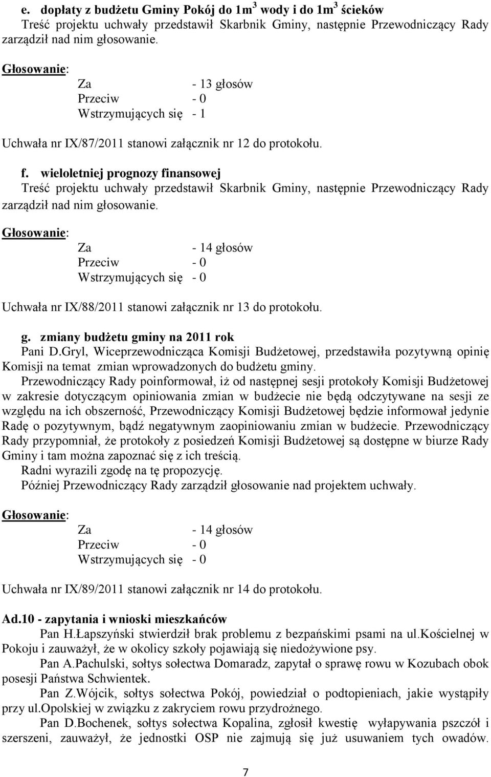 wieloletniej prognozy finansowej Treść projektu uchwały przedstawił Skarbnik Gminy, następnie Przewodniczący Rady zarządził nad nim głosowanie.