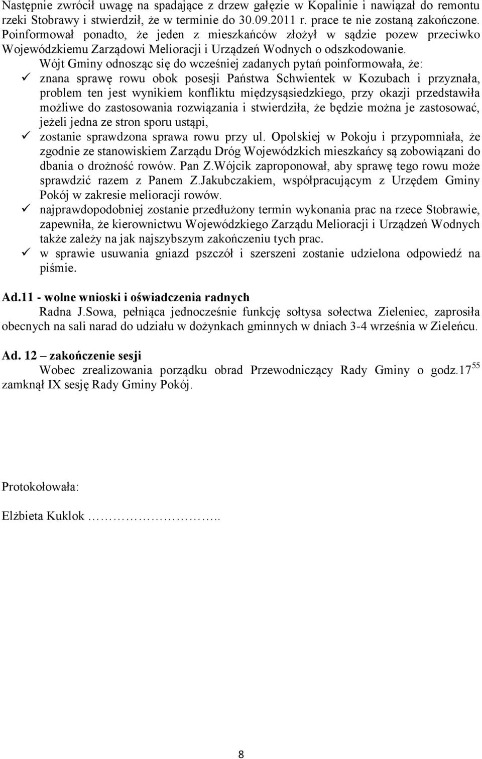 Wójt Gminy odnosząc się do wcześniej zadanych pytań poinformowała, że: znana sprawę rowu obok posesji Państwa Schwientek w Kozubach i przyznała, problem ten jest wynikiem konfliktu