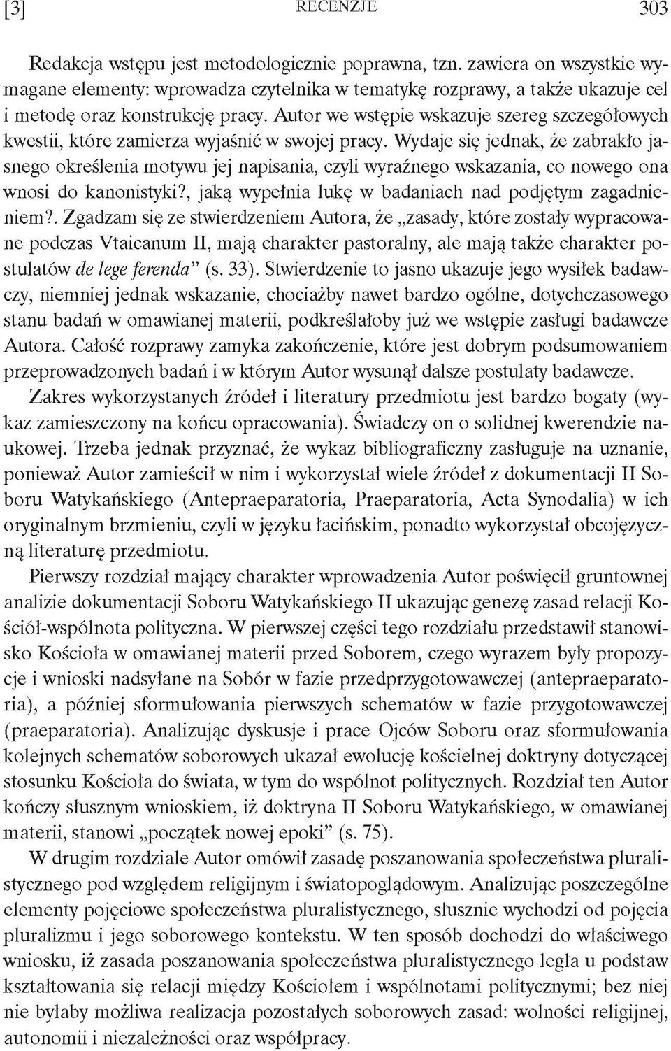 Wydaje się jednak, że zabrakło jasnego określenia motywu jej napisania, czyli wyraźnego wskazania, co nowego ona wnosi do kanonistyki?, jaką wypełnia lukę w badaniach nad podjętym zagadnieniem?