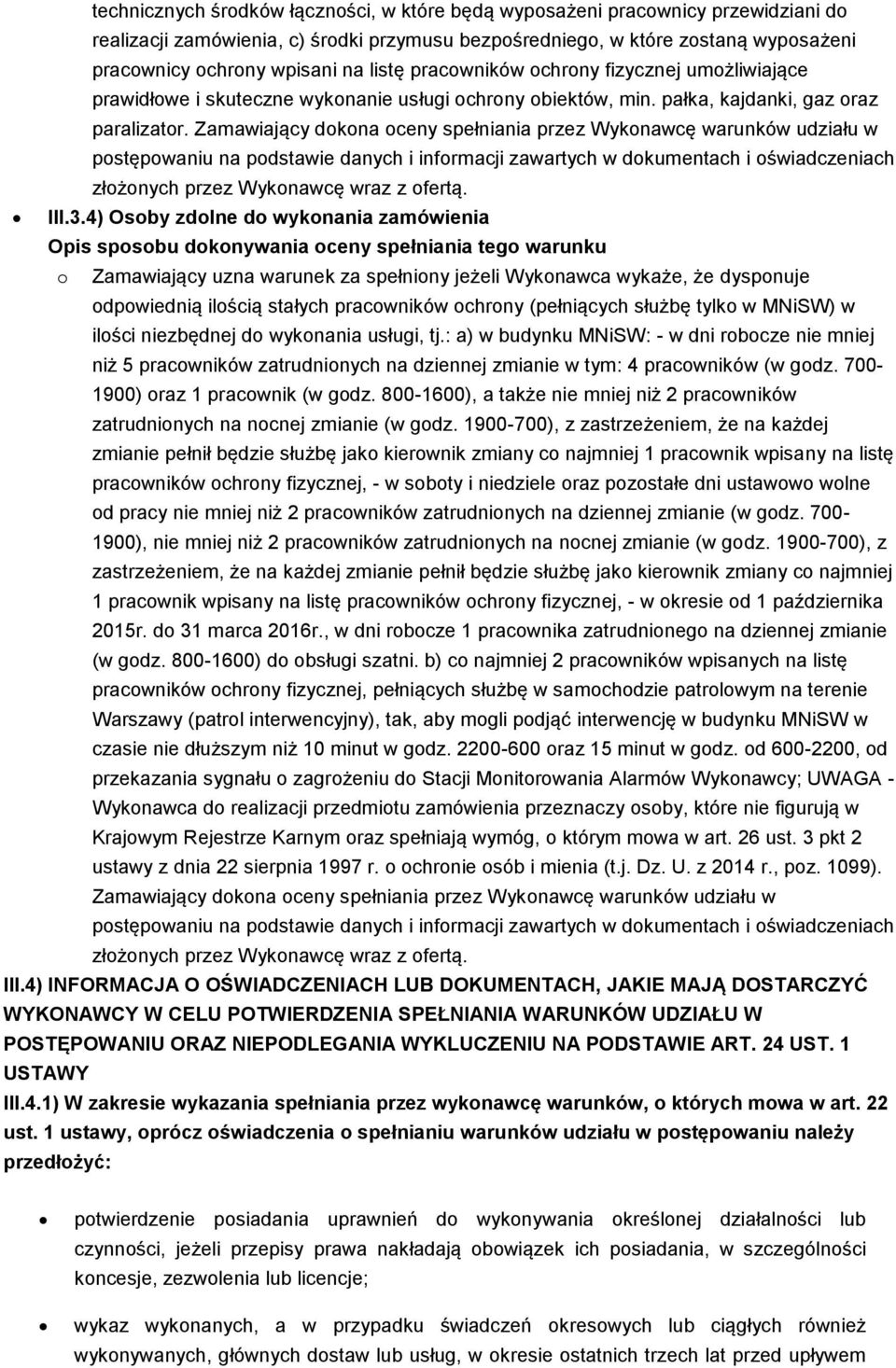 Zamawiający dokona oceny spełniania przez Wykonawcę warunków udziału w postępowaniu na podstawie danych i informacji zawartych w dokumentach i oświadczeniach złożonych przez Wykonawcę wraz z ofertą.