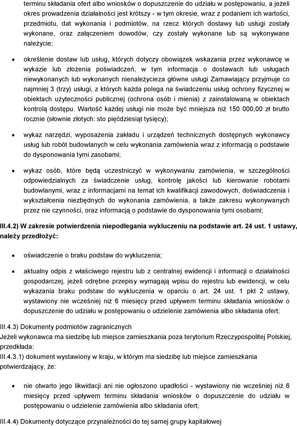 obowiązek wskazania przez wykonawcę w wykazie lub złożenia poświadczeń, w tym informacja o dostawach lub usługach niewykonanych lub wykonanych nienależycieza główne usługi Zamawiający przyjmuje co