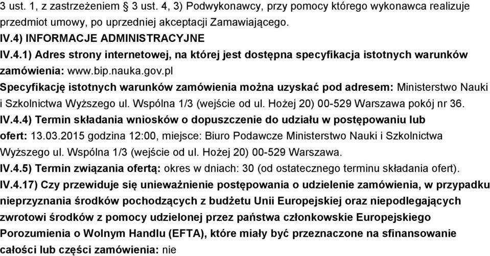 IV.4.4) Termin składania wniosków o dopuszczenie do udziału w postępowaniu lub ofert: 13.03.2015 godzina 12:00, miejsce: Biuro Podawcze Ministerstwo Nauki i Szkolnictwa Wyższego ul.