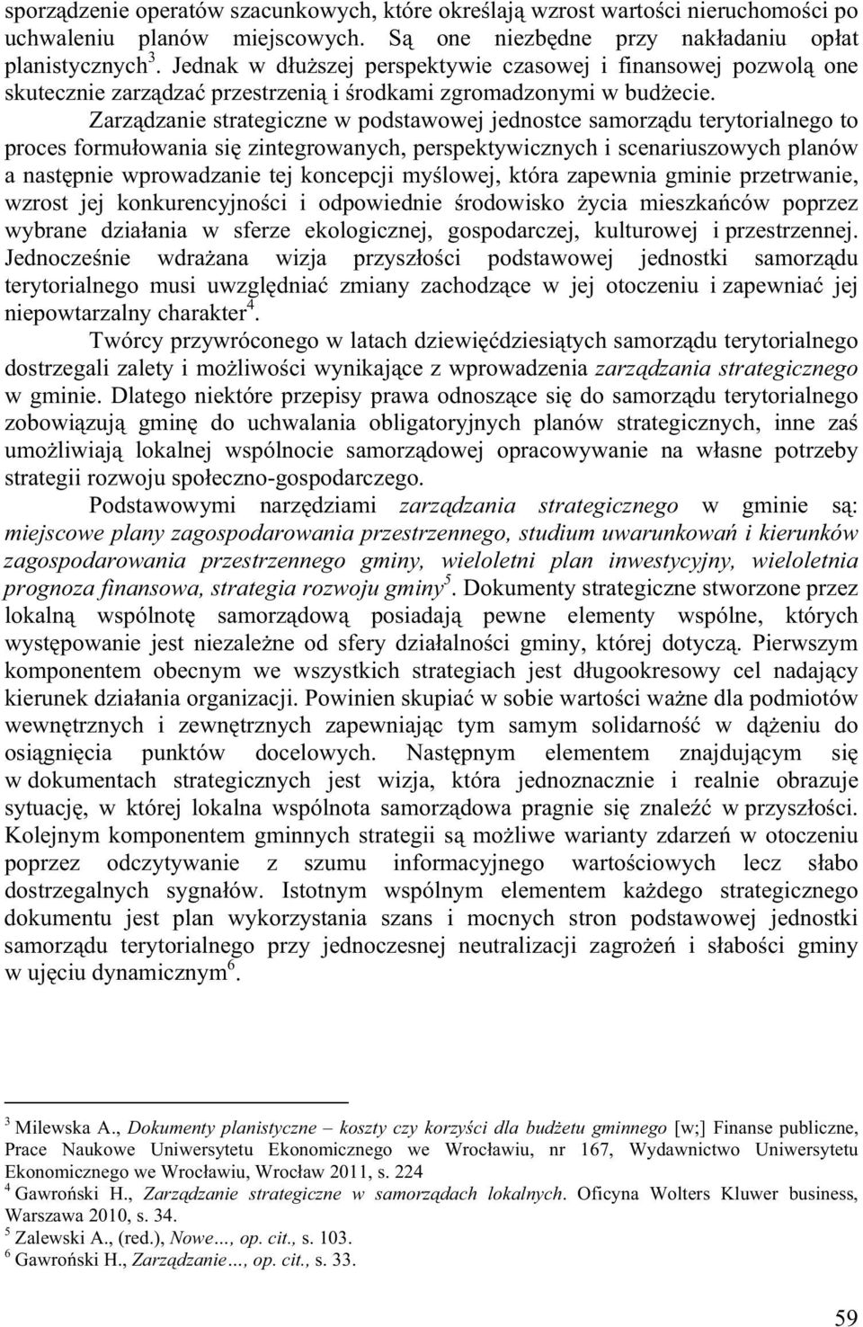 Zarz dzanie strategiczne w podstawowej jednostce samorz du terytorialnego to proces formu owania si zintegrowanych, perspektywicznych i scenariuszowych planów a nast pnie wprowadzanie tej koncepcji