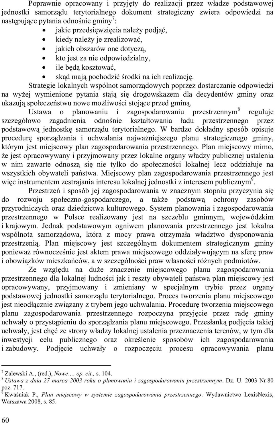 Strategie lokalnych wspólnot samorz dowych poprzez dostarczanie odpowiedzi na wy ej wymienione pytania staj si drogowskazem dla decydentów gminy oraz ukazuj spo ecze stwu nowe mo liwo ci stoj ce