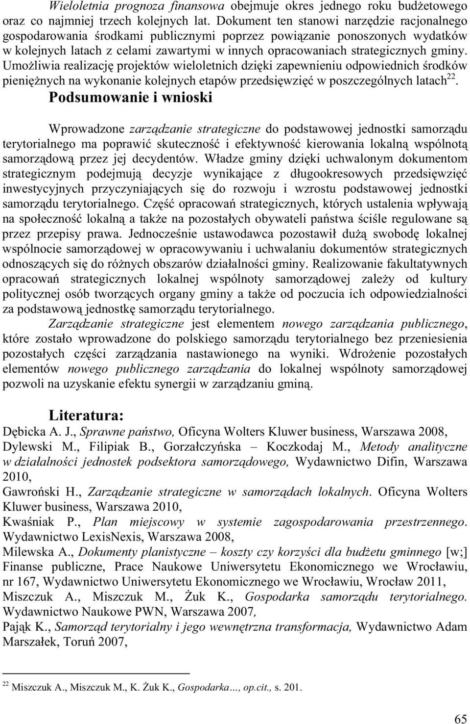 gminy. Umo liwia realizacj projektów wieloletnich dzi ki zapewnieniu odpowiednich rodków pieni nych na wykonanie kolejnych etapów przedsi wzi w poszczególnych latach 22.