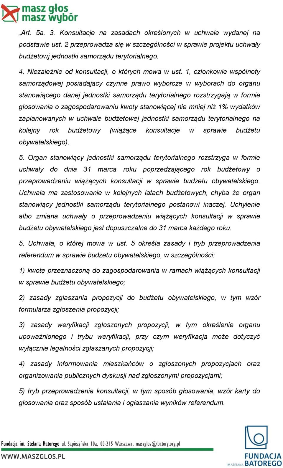 1, członkowie wspólnoty samorządowej posiadający czynne prawo wyborcze w wyborach do organu stanowiącego danej jednostki samorządu terytorialnego rozstrzygają w formie głosowania o zagospodarowaniu