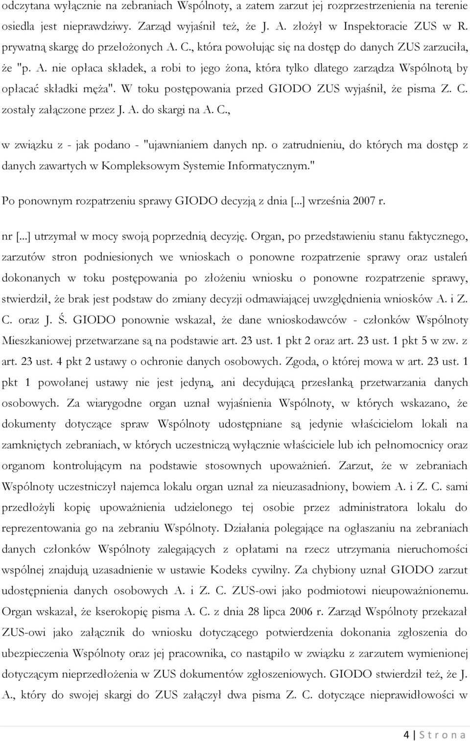 W toku postępowania przed GIODO ZUS wyjaśnił, że pisma Z. C. zostały załączone przez J. A. do skargi na A. C., w związku z - jak podano - "ujawnianiem danych np.