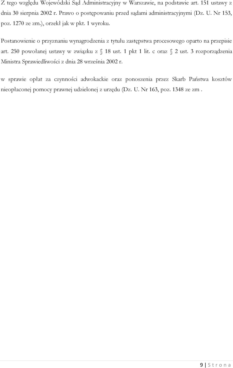 Postanowienie o przyznaniu wynagrodzenia z tytułu zastępstwa procesowego oparto na przepisie art. 250 powołanej ustawy w związku z 18 ust. 1 pkt 1 lit.