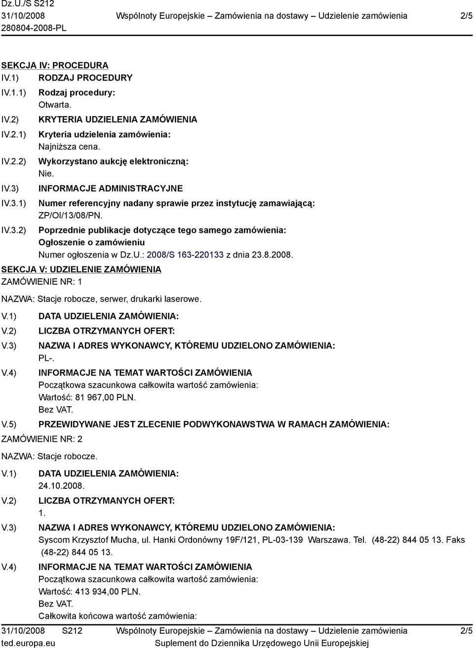 Poprzednie publikacje dotyczące tego samego zamówienia: Ogłoszenie o zamówieniu Numer ogłoszenia w Dz.U.: 2008/