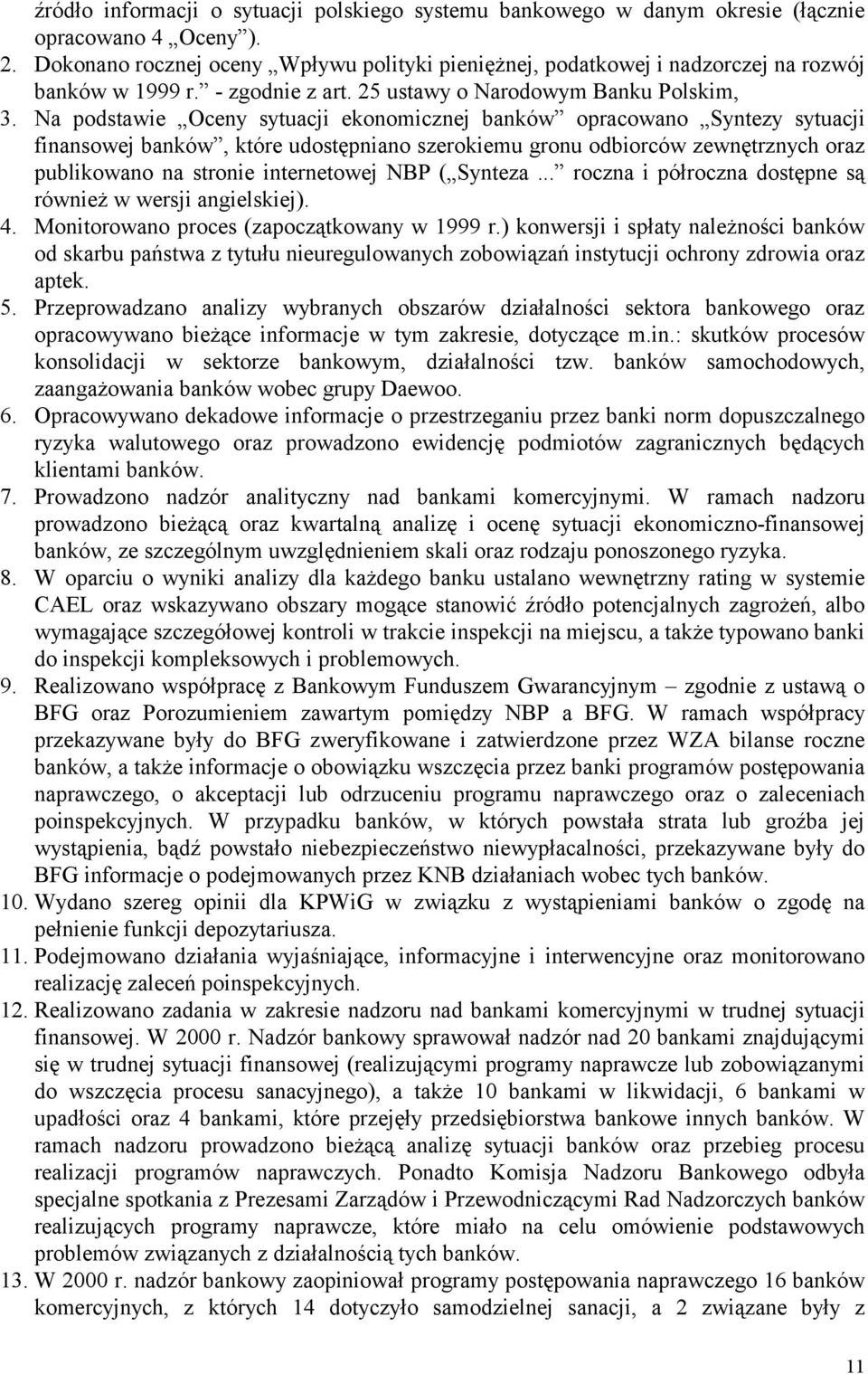 Na podstawie Oceny sytuacji ekonomicznej banków opracowano Syntezy sytuacji finansowej banków, które udostępniano szerokiemu gronu odbiorców zewnętrznych oraz publikowano na stronie internetowej NBP