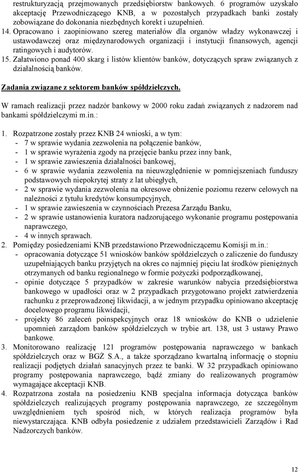 Opracowano i zaopiniowano szereg materiałów dla organów władzy wykonawczej i ustawodawczej oraz międzynarodowych organizacji i instytucji finansowych, agencji ratingowych i audytorów. 15.