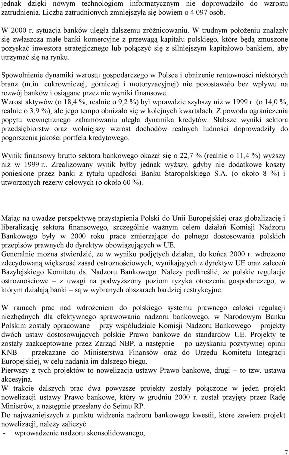 W trudnym położeniu znalazły się zwłaszcza małe banki komercyjne z przewagą kapitału polskiego, które będą zmuszone pozyskać inwestora strategicznego lub połączyć się z silniejszym kapitałowo