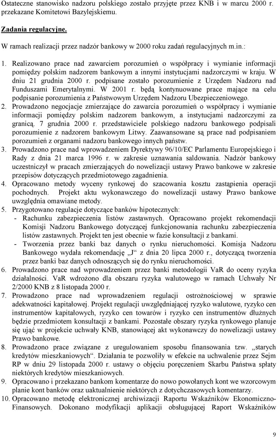 Realizowano prace nad zawarciem porozumień o współpracy i wymianie informacji pomiędzy polskim nadzorem bankowym a innymi instytucjami nadzorczymi w kraju. W dniu 21 grudnia 2000 r.