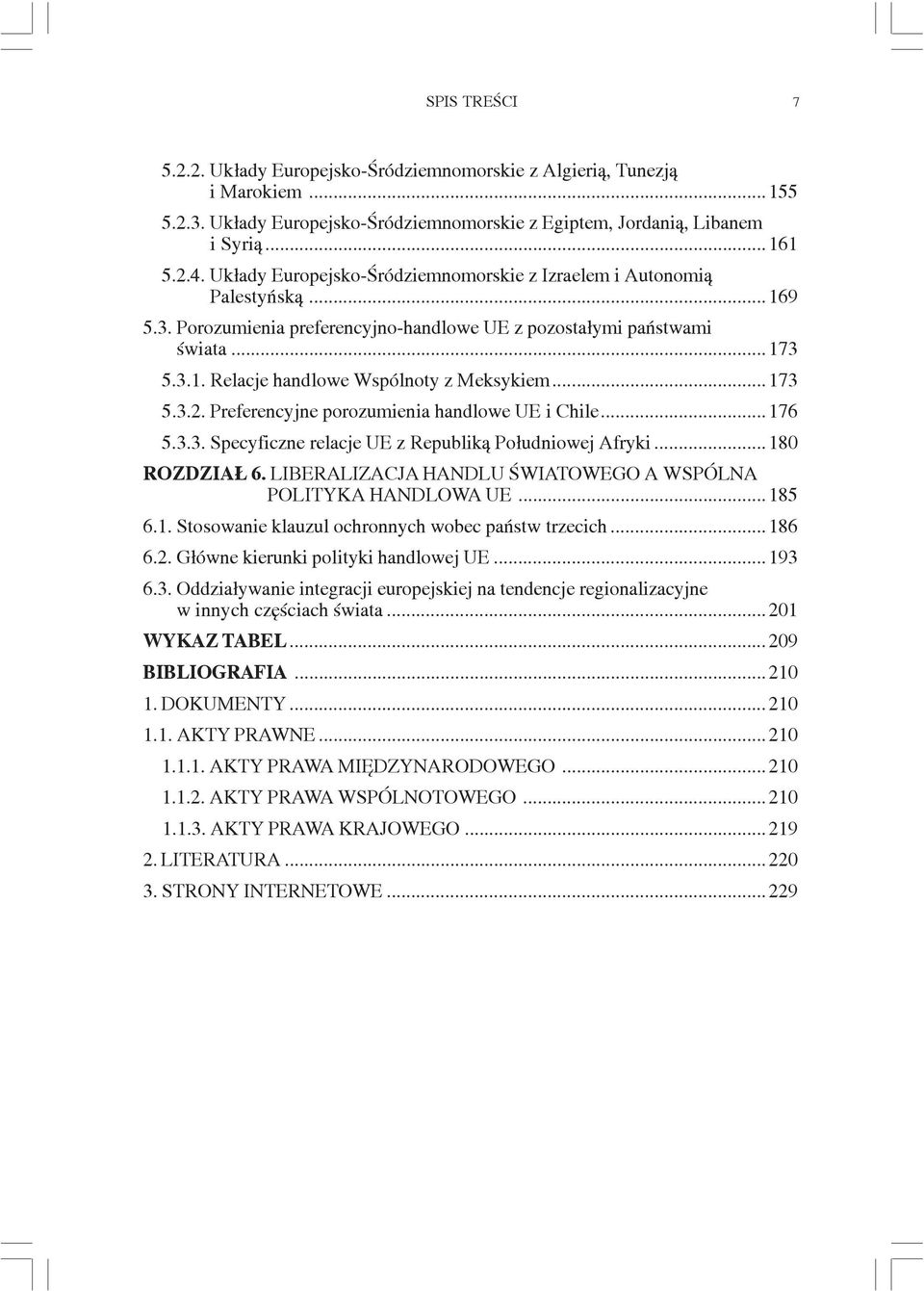 .. 173 5.3.2. Preferencyjne porozumienia handlowe UE i Chile... 176 5.3.3. Specyficzne relacje UE z Republik¹ Po³udniowej Afryki...180 ROZDZIA 6.