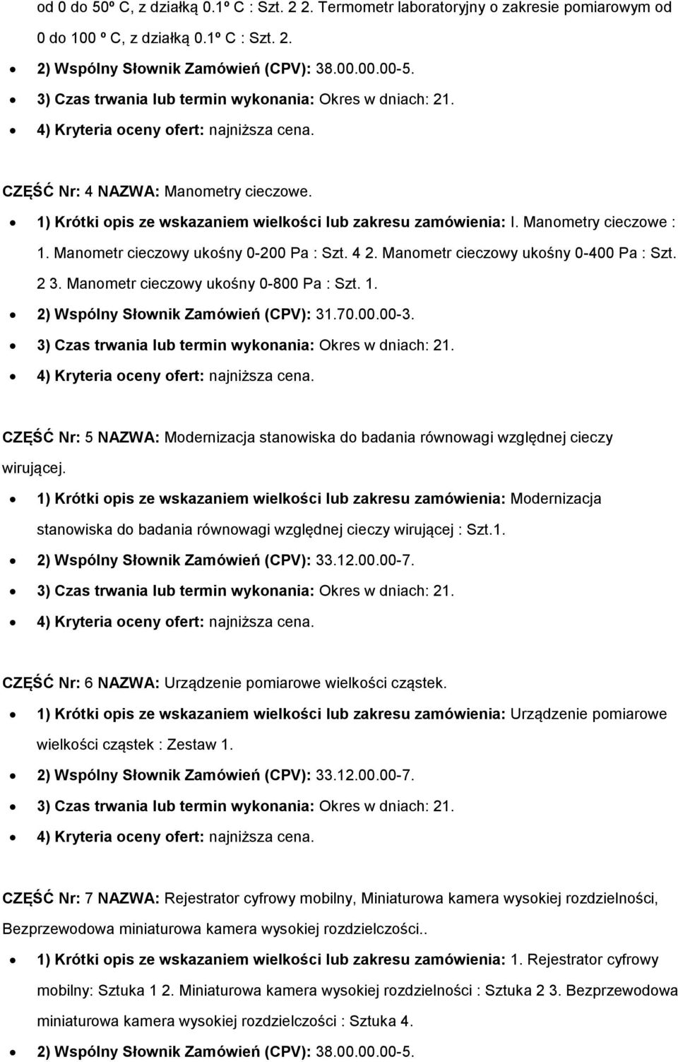 Manometr cieczowy ukośny 0-200 Pa : Szt. 4 2. Manometr cieczowy ukośny 0-400 Pa : Szt. 2 3. Manometr cieczowy ukośny 0-800 Pa : Szt. 1. 2) Wspólny Słownik Zamówień (CPV): 31.70.00.00-3.