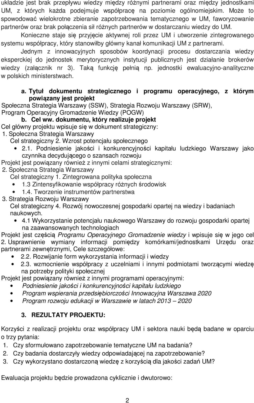 Konieczne staje się przyjęcie aktywnej roli przez UM i utworzenie zintegrowanego systemu, który stanowiłby główny kanał komunikacji UM z partnerami.