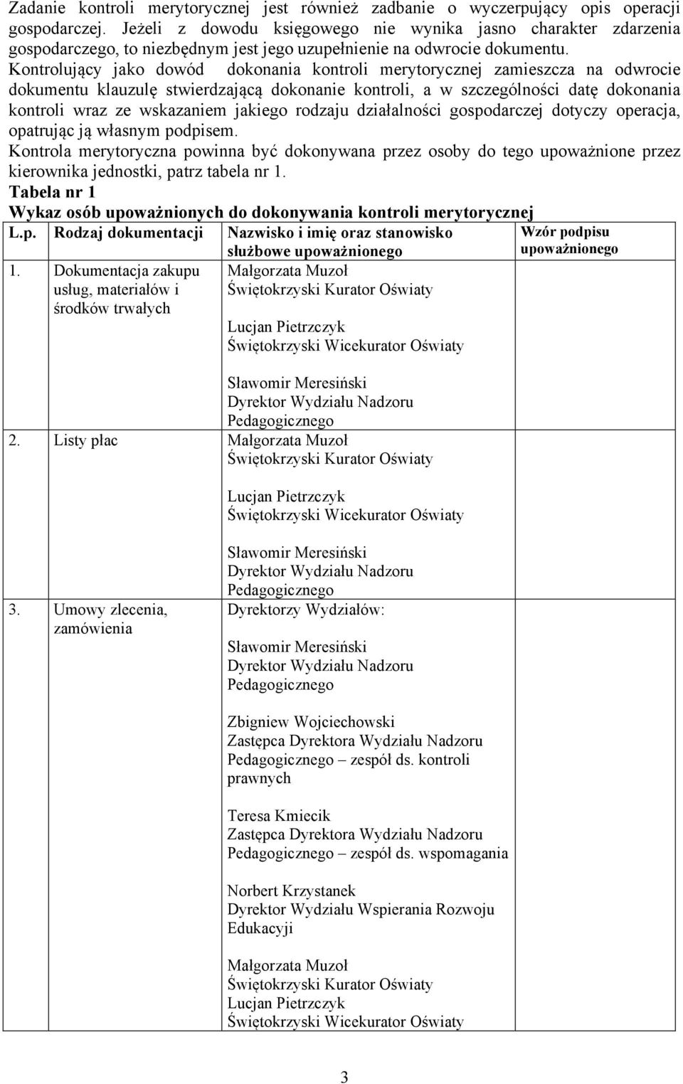 Kontrolujący jako dowód dokonania kontroli merytorycznej zamieszcza na odwrocie dokumentu klauzulę stwierdzającą dokonanie kontroli, a w szczególności datę dokonania kontroli wraz ze wskazaniem