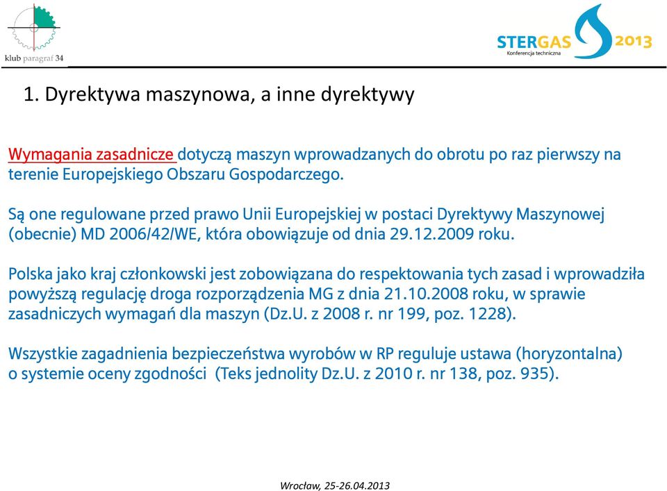 Polska jako kraj członkowski jest zobowiązana do respektowania tych zasad i wprowadziła powyższą regulację droga rozporządzenia MG z dnia 21.10.