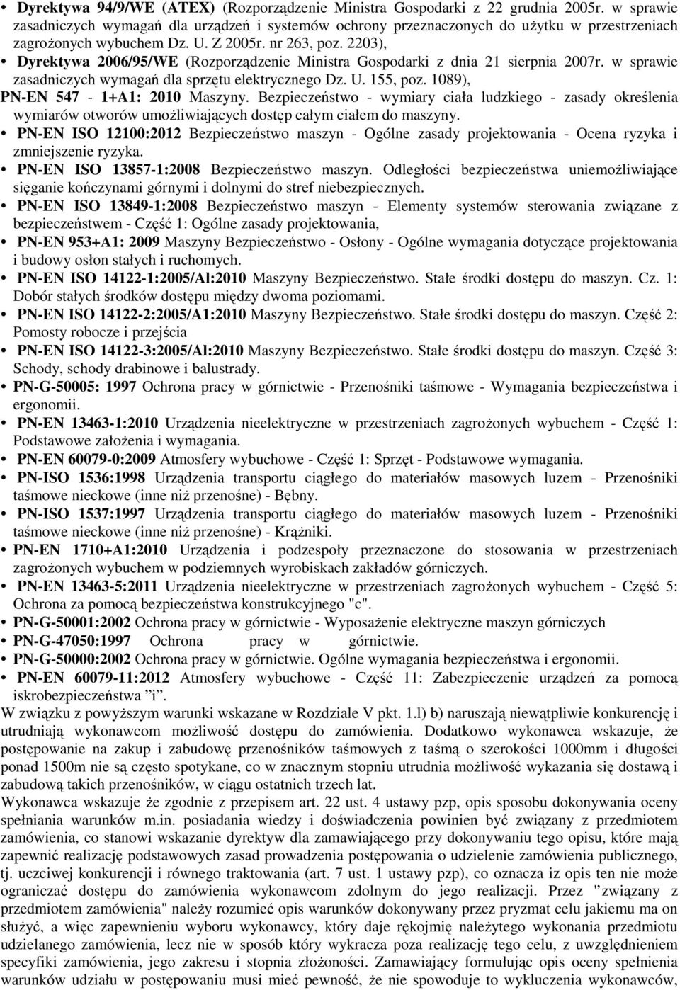 2203), Dyrektywa 2006/95/WE (Rozporządzenie Ministra Gospodarki z dnia 21 sierpnia 2007r. w sprawie zasadniczych wymagań dla sprzętu elektrycznego Dz. U. 155, poz. 1089), PN-EN 547-1+A1: 2010 Maszyny.