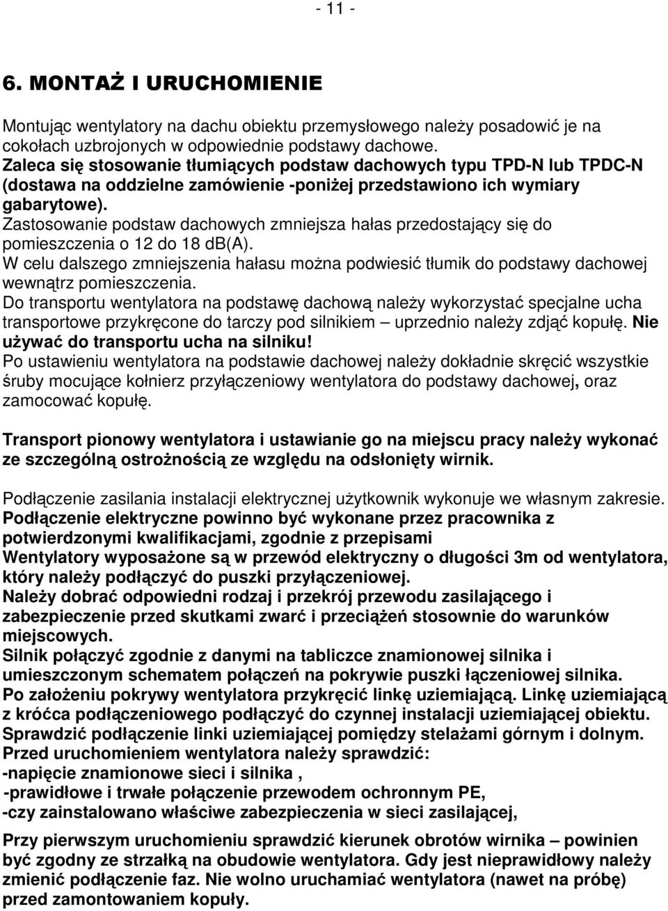 Zastosowanie podstaw dachowych zmniejsza hałas przedostający się do pomieszczenia o 12 do 18 db(a).